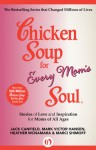 Chicken Soup for Every Mom's Soul: Stories of Love and Inspiration for Moms of All Ages - Jack Canfield, Mark Victor Hansen, Heather McNamara, Marci Shimoff