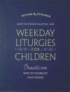 Weekday Liturgies for Children: Creative Ways to Celebrate Year-Round - Mary Kathleen Glavich