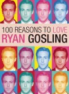 100 Reasons to Love Ryan Gosling - Joanna Benecke