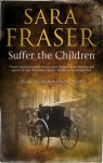 Suffer the Children - Sara Fraser