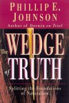 The Wedge of Truth: Splitting the Foundations of Naturalism - Phillip E. Johnson