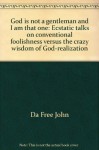 God Is Not a Gentleman and I Am That One: Ecstatic Talks on Conventional Foolishness Versus the Crazy Wisdom of God-Realization - Adi Da Samraj