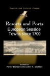 Resorts and Ports: European Seaside Towns Since 1700 - Peter Borsay, John K Walton