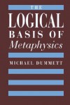 The Logical Basis of Metaphysics (The William James Lectures) - Michael Dummett