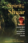 Spirit of the Shuar: Wisdom from the Last Unconquered People of the Amazon - John Perkins, Ehud C. Sperling, Mariano Shakai Ijisam Chumpi