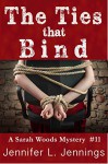 The Ties That Bind (The Sarah Woods Mystery Series Book 11) - Jennifer L. Jennings