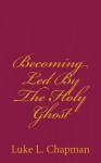 Becoming Led by the Holy Ghost - Luke L. Chapman, The Village Carpenter, Charles Lee Emerson