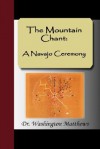 The Mountain Chant: A Navajo Ceremony - Washington Matthews