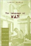 The Language Of War: Literature And Culture In The U. S. From The Civil War Through World War Ii - James Dawes