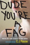 Dude, You�re a Fag: Masculinity and Sexuality in High School - C.J. Pascoe