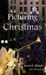 Picturing Christmas: A Novella - Jason F. Wright, Adrien Fuss