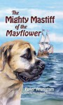 The Mighty Mastiff of the Mayflower - Peter Arenstam, Karen Busch Holman