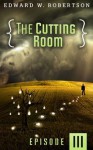 The Cutting Room: Episode III - Edward W. Robertson