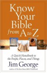 Know Your Bible from A to Z: A Quick Handbook to the People, Places, and Things - Jim George