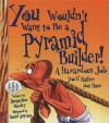 You Wouldn't Want to Be a Pyramid Builder!: A Hazardous Job You'd Rather Not Have - Jacqueline Morley, David Antram