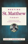 Meeting St. Matthew Today: Understanding the Man, His Mission, and His Message - Daniel J. Harrington S.J.