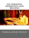 Lay Sermons, Addresses and Reviews - Thomas Henry Huxley