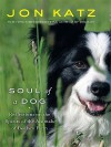 Soul of a Dog: Reflections on the Spirits of the Animals of Bedlam Farm - Jon Katz