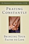 Praying Constantly: Bringing Your Faith to Life - Benedict J. Groeschel