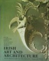 Irish Art And Architecture From Prehistory To The Present - Peter Harbison, Homan Potterton, Jeanne Sheehy