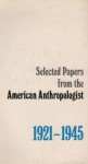 Selected Papers from the 'American Anthropologist', 1921-1945 - George W. Stocking Jr.