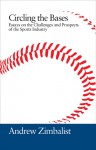 Circling the Bases: Essays on the Challenges and Prospects of the Sports Industry - Andrew S. Zimbalist