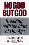 No God But God: Breaking with the Idols of Our Age - Os Guinness, David John Seel Jr.