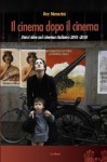 Il cinema dopo il cinema. Dieci idee sul cinema italiano 2001-2010 - Roy Menarini