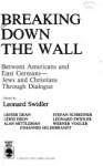 Breaking Down The Wall Between Americans And East Germans Jews And Christians Through Dialogue - Leonard J. Swidler, Swidler