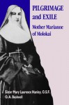 Pilgrimage and Exile: Mother Marianne of Molokai - Mary Laurence Hanley, O.A. Bushnell