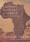 Crossing the Heart of Africa: An Odyssey of Love and Adventure - Julian Smith, To Be Announced