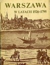 Warszawa w latach 1526-1795 - Maria Bogucka, Marek Kwiatkowski, Andrzej Zahorski, Maria Kwiatkowska, Władysław Tomkiewicz