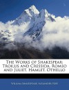 The Works of Shakespear: Troilus and Cressida. Romeo and Juliet. Hamlet. Othello - Alexander Pope, William Shakespeare