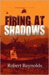 Firing at Shadows - Robert Reynolds