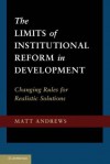 The Limits of Institutional Reform in Development: Changing Rules for Realistic Solutions - Matt Andrews