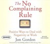 The No Complaining Rule: Positive Ways to Deal with Negativity at Work - Jon Gordon