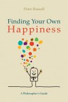 Finding Your Own Happiness: A Philosopher's Guide - Peter Russell