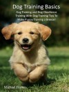 Dog Training Basics: Dog Training and Dog Obedience Training With Dog Training Tips To Make Puppy Training a Breeze! - Michael Brown