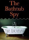 The Bathtub Spy - Tom Rachman