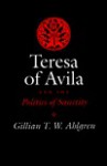 Teresa Of Avila And The Politics Of Sanctity - Gillian T.W. Ahlgren