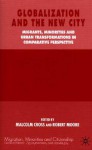 Globalization and the New City: Migrants, Minorities and Urban Transformations in Comparative Perspective - Malcolm Cross, Robert Moore