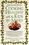 Cooking Healthy with the Kids in Mind - JoAnna M. Lund