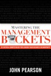 Mastering the Management Buckets: 20 Critical Competencies for Leading Your Business or Non-Profit - John Pearson