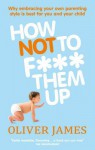 How Not to F*** Them Up - Oliver James