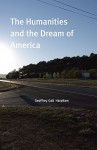 The Humanities and the Dream of America - Geoffrey Galt Harpham