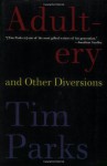 Adultery and Other Diversions - Tim Parks