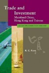 Trade And Investment: Mainland China, Hong Kong And Taiwan (The Hong Kong Economic Policy Studies Series) - K.C. Fung