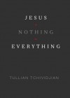 Jesus + Nothing = Everything - Tullian Tchividjian