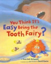 You Think It's Easy Being the Tooth Fairy? - Sheri Bell-Rehwoldt, David Slonim