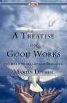 A Treatise on Good Works - Martin Luther